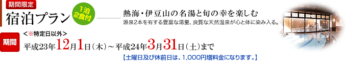 期間限定宿泊プラン 【期間】平成23年12月1日(木)~平成24年3月31日(土)まで 土曜日及び休前日は1,000円増料金になります。
