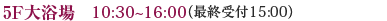 5F大浴場 10:30~16:00(最終受付15:00)